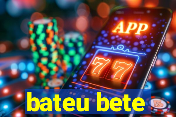 bateu bete